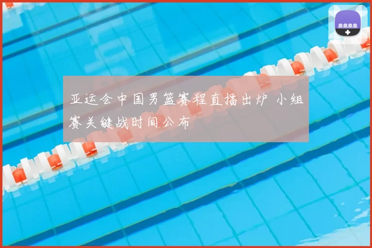 亚运会中国男篮赛程直播出炉 小组赛关键战时间公布