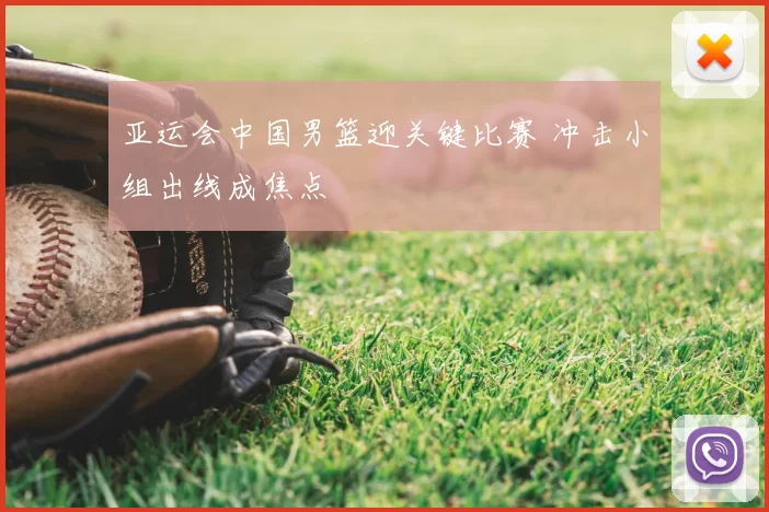 亚运会中国男篮迎关键比赛 冲击小组出线成焦点