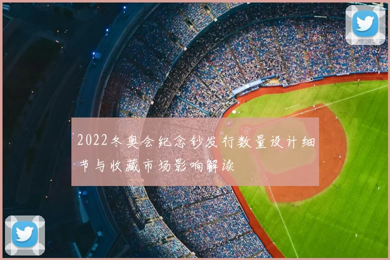 2022冬奥会纪念钞发行数量设计细节与收藏市场影响解读