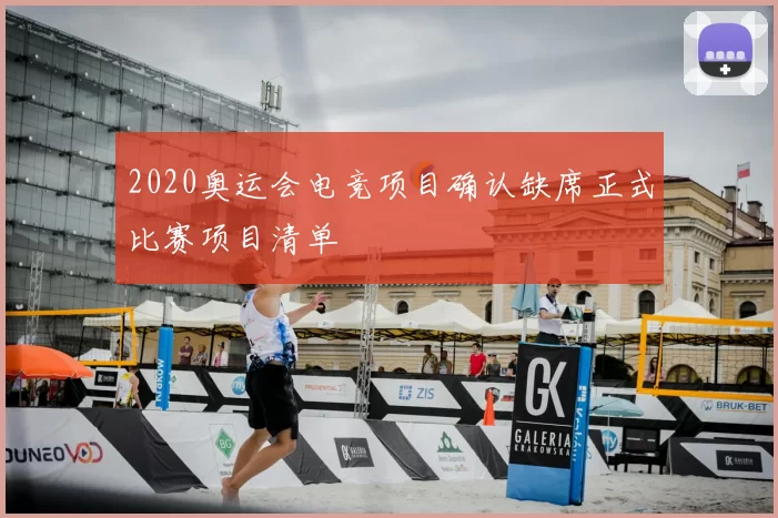 2020奥运会电竞项目确认缺席正式比赛项目清单
