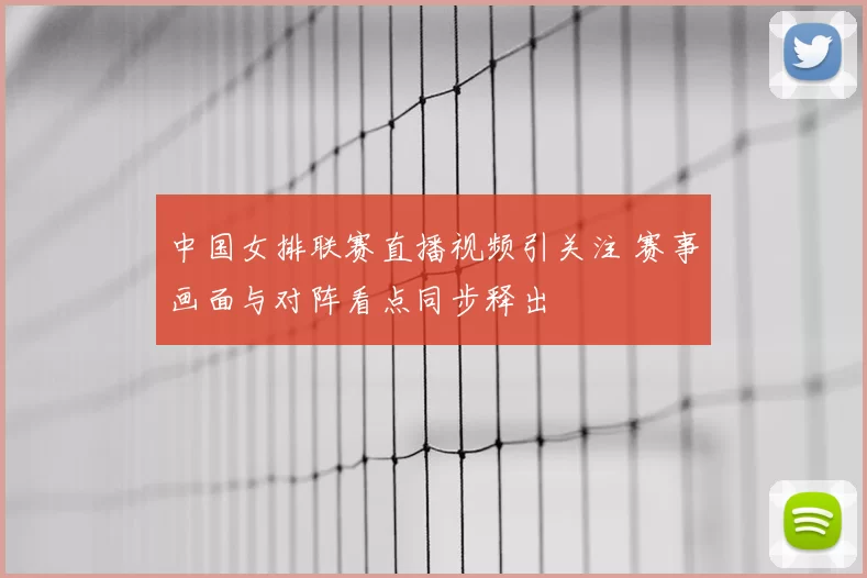 中国女排联赛直播视频引关注 赛事画面与对阵看点同步释出