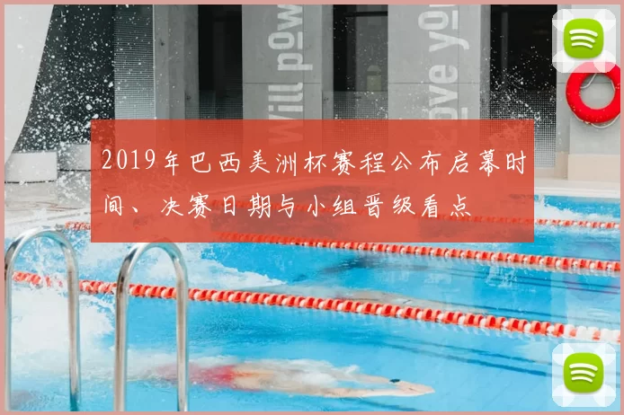 2019年巴西美洲杯赛程公布启幕时间、决赛日期与小组晋级看点