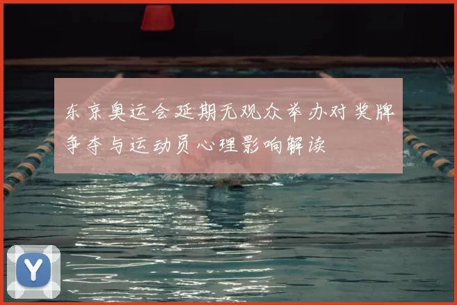 东京奥运会延期无观众举办对奖牌争夺与运动员心理影响解读