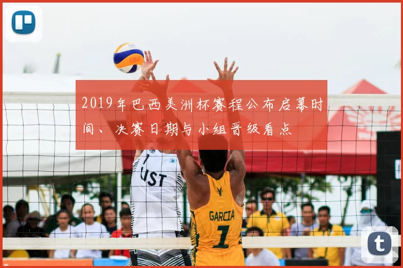 2019年巴西美洲杯赛程公布启幕时间、决赛日期与小组晋级看点