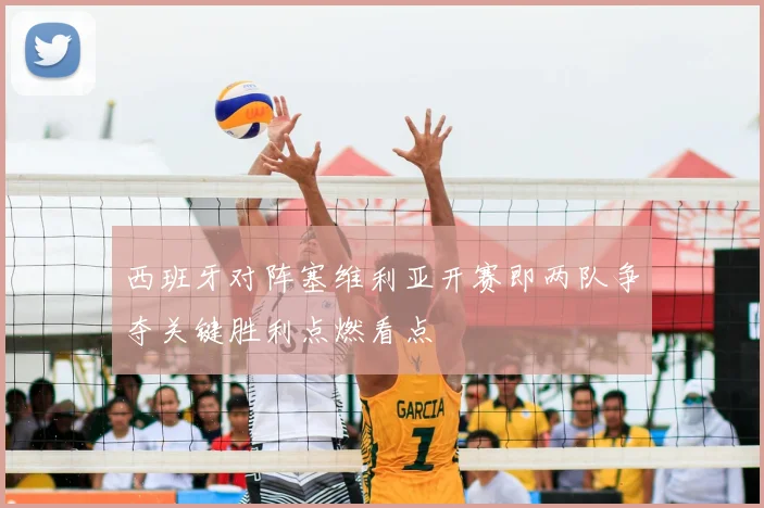 西班牙对阵塞维利亚开赛即两队争夺关键胜利点燃看点